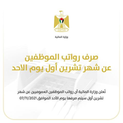 تُعلن وزارة المالية أن رواتب الموظفين العموميين عن شهر تشرين أول سيتم صرفها يوم الأحد الموافق 07/11/2021