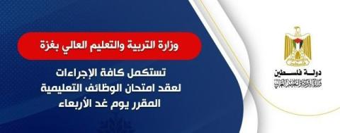 وزارة التربية والتعليم العالي بغزة تستكمل كافة الإجراءات لعقد امتحان الوظائف التعليمية.jpg