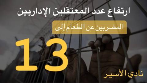 ارتفاع عدد المعتقلين الإداريين المضربين عن الطعام إلى 13